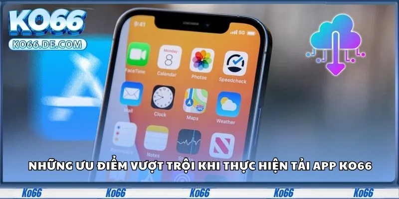 Tải App Ko66 - Tăng Cường Sự Đẳng Cấp Trong Trải Nghiệm 1 Những ưu điểm vượt trội khi thực hiện tải app Ko66
